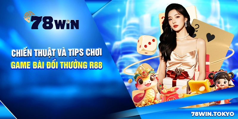 Game Bài Đổi Thưởng R88 - Thiên Đường Giải Trí Số 01 Châu Á 9 Chiến thuật và tips chơi game bài đổi thưởng R88