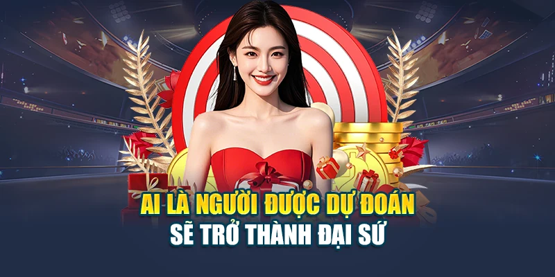 Ai là người được dự đoán sẽ trở thành đại sứ