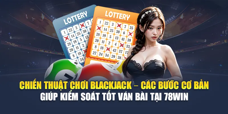 Chiến thuật chơi Blackjack – Các bước cơ bản giúp kiểm soát tốt ván bài tại 78WIN