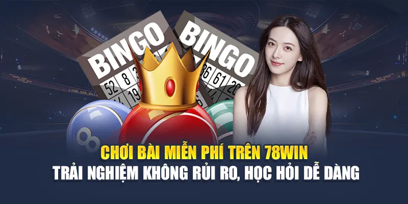 Chơi bài miễn phí trên 78WIN – trải nghiệm không rủi ro, học hỏi dễ dàng