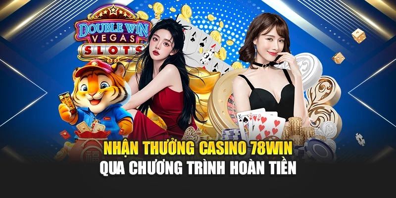 Nhận Thưởng Casino 78win Dễ Dàng: Hướng Dẫn Từng Bước 6 Nhận thưởng casino 78win qua chương trình hoàn tiền