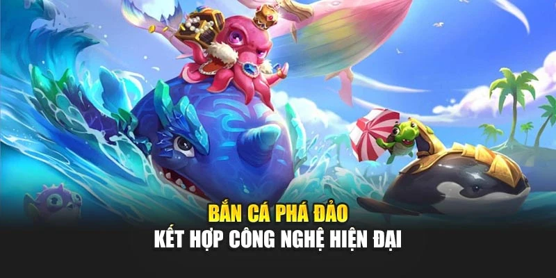 Bắn Cá Phá Đảo Mang Đến Trải Nghiệm Giải Trí Cuốn Hút 7 Bắn cá phá đảo kết hợp công nghệ hiện đại