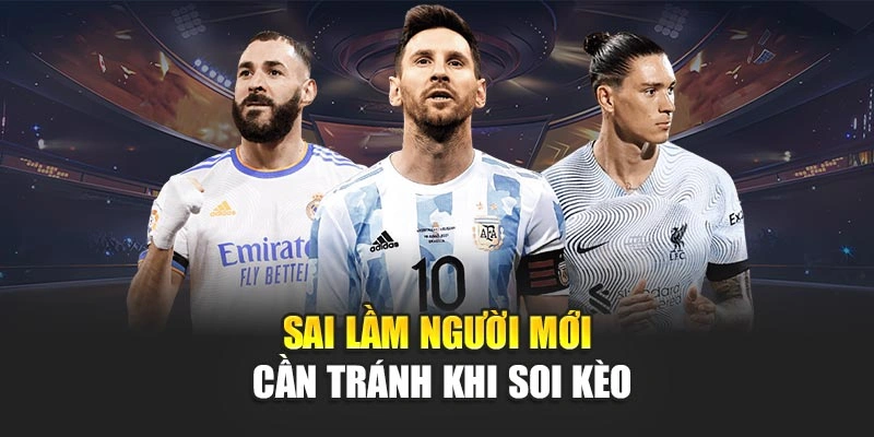Kèo Bóng Đá Chuẩn Xác Nâng Cao Cơ Hội Dự Đoán Hiệu Quả 6 Sai lầm người mới cần tránh khi soi kèo